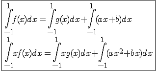 \fbox{\int_{-1}^{1}f(x)dx=\int_{-1}^{1}g(x)dx+\int_{-1}^{1}(ax+b)dx\\\int_{-1}^{1}xf(x)dx=\int_{-1}^{1}xg(x)dx+\int_{-1}^{1}(ax^2+bx)dx}